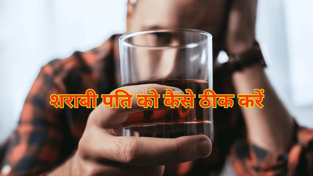 शराबी पति को कैसे ठीक करें शराबी पति को कैसे ठीक करें